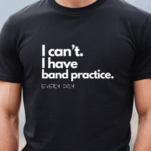 Load image into Gallery viewer, I Can;t I Have Band Practice Every Day Black T Shirt